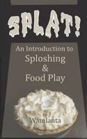 SPLAT! An Introduction to Sploshing and Food Play 1729188303 Book Cover