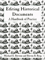 Editing Historical Documents: A Handbook of Practice: A Handbook of Practice (American Association for State and Local History Book Series)
