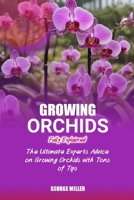 GROWING ORCHIDS FULLY EXPLAINED: The Ultimate Experts Advice On Growing Orchids With Tons Of Tips B0CVFH9J7N Book Cover