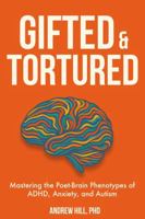 Gifted & Tortured: Mastering the Poet-Brain Phenotypes of ADHD, Anxiety, and Autism 1971402001 Book Cover