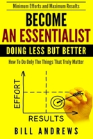 Become An Essentialist: Doing Less But Better- How To Do Only The Things That Truly Matter (Essentialist Series) 1652092129 Book Cover