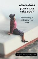 where does your story take you?: from running to embracing your story 1959249118 Book Cover
