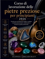 Corso di lavorazione delle pietre preziose per principianti 2026: Tecniche per principianti per tagliare, modellare e lucidare pietre preziose e ... di qualità professionale (Italian Edition) B0H33HNG1C Book Cover