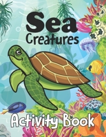 Sea Creatures Activity Book: Underwater Animals, Fishes, Trees Fun Coloring Pages for Boys, Girls, Adults - Sea Life Coloring Book for Adults and K B08Y4LD45S Book Cover