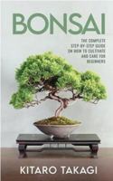 Bonsai: The Complete Step-by-Step Guide on How to Cultivate and Care for Beginners B0948GRSPM Book Cover