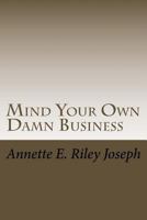 Mind Your Own Damn Business : Life Brings Many Challenges and Sometime You're Not Prepared for What Life Throws at You 1945344016 Book Cover