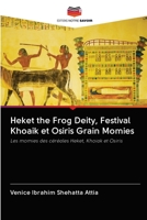 Heket the Frog Deity, Festival Khoaik et Osiris Grain Momies 6202759461 Book Cover