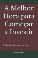 A Melhor Hora para Começar a Investir: PorQue Agora é o Momento Certo (Portuguese Edition) B0FMNNGLC5 Book Cover