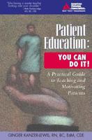 Patient Education: You Can Do It!: A Practical Guide to Teaching and Motivating Patients 1580401627 Book Cover