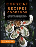 Copycat Recipes Cookbook: 121 Delicious & Famous Recipes from the World's most Popular Restaurants, to Easily Recreate your Favorite Dishes at Home even if You're not a Gourmet Chef (Best Gourmet) 1801151555 Book Cover