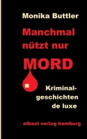 Manchmal nützt nur Mord: Krininalgeschichten de luxe (German Edition) 3384321340 Book Cover