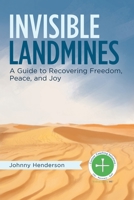 Invisible Land Mines: A Guide to Recovering Freedom, Peace, and Joy 1982225831 Book Cover