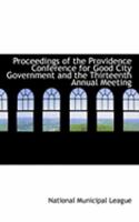 Proceedings of the Providence Conference for Good City Government and the Thirteenth Annual Meeting 1022067028 Book Cover