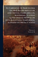 El Carnaval de Barcelona en 1860. Batiburrillo de anécdotas, chascarillos, bufondas... y otras quisicosazas propias de esta bulliciosa temporada, aliñado en prosa y verso 1173118462 Book Cover