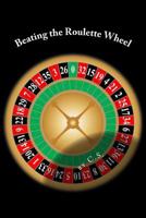 Beating the Roulette Wheel: The Story of a Winning Roulette System 1540749541 Book Cover