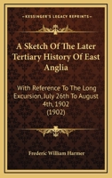 A Sketch Of The Later Tertiary History Of East Anglia: With Reference To The Long Excursion, July 26th To August 4th, 1902 1436751292 Book Cover