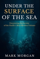 Under the surface of the sea: Uncovering the Secrets of the Pacific’s Most Restless Volcano B0G5WB5ZXW Book Cover