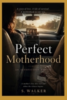 Perfect Motherhood: A Novel of Trauma, Survival, Estrangement, and Imperfect Love B0H1KF5JBF Book Cover