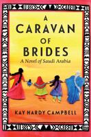 A Caravan of Brides: A Novel of Saudi Arabia 099907430X Book Cover