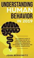 Understanding Human Behavior in 2019: The Complete Guide to Mastering the Art of Analyzing People, Body Language, Persuasion, Behavioral Psychology and Ethical Manipulation 1950788202 Book Cover