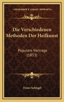 Die Verschiedenen Methoden Der Heilkunst: Populare Vortrage (1853) 1161135103 Book Cover