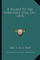 A Voyage To The Fortunate Isles, Etc. 0548625654 Book Cover