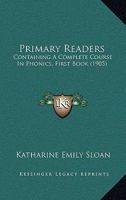 Primary Readers: Containing A Complete Course In Phonics, First Book 1437057551 Book Cover