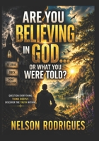 Are You Believing in God… Or What You Were Told?: Break Free from Blind Belief, Question Everything, and Discover What You Truly Believe B0GYGZ6S8X Book Cover