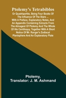 Ptolemy's Tetrabiblos: or Quadripartite, being four books of the influence of the stars ... with a preface, explanatory notes, and an appendix ... of Mr. Ranger's zodiacal (French Edition) 9362927136 Book Cover