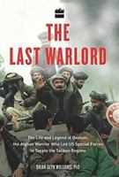 The Last Warlord: The Life and Legend of Dostum, the Afghan Warrior Who Led US Special Forces to Topple the Taliban Regime 1613748000 Book Cover