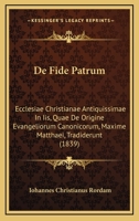 De Fide Patrum: Ecclesiae Christianae Antiquissimae In Iis, Quae De Origine Evangeliorum Canonicorum, Maxime Matthaei, Tradiderunt (1839) 1160854742 Book Cover