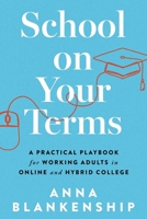School on Your Terms : A Practical Playbook for Working Adults in Online and Hybrid College 1963111265 Book Cover