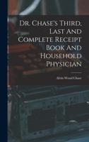 Dr. Chase's third, last and complete receipt book and household physician;: Or, Practical knowledge for the people 1377982408 Book Cover