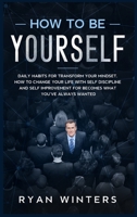 How to Be Yourself: Daily habits for transform your mindset. How to change your life with self discipline and self improvement for becomes what you've always wanted 1708900780 Book Cover