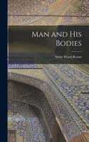 Man and His Bodies /C by Annie Besant 1537252151 Book Cover