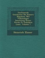 Umfassende Geschichte Des Kaisers Napoleon: Mit Vollst Ndiger Sammlung Seiner Werke Fur Gebildete Leser, Volume 7 1249947235 Book Cover