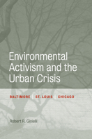 Environmental Activism and the Urban Crisis: Baltimore, St. Louis, Chicago 1439904669 Book Cover