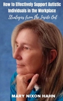How to Effectively Support Autistic Individuals in the Workplace: Strategies from the Inside Out B093T152H5 Book Cover