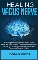 Healing Vagus Nerve: AccessingtheHealingPoweroftheVagus NerveandHealYourself!VagusNervestimulation throughselfhelpexercises.Understandingthe AutonomicNervousSystem. 1801868832 Book Cover