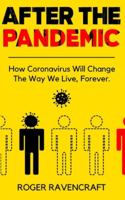 After The Pandemic: How Coronavirus Will Change The Way We Live, Forever. B08B7KXYWC Book Cover