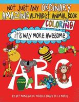 Not Just Any Ordinary Amazing Alphabet Animal Coloring Book: It's Way More Awesome 1722346213 Book Cover