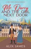 Mr. Darcy and the Girl Next Door: A Sweet Pride and Prejudice Romantic Comedy 1957082283 Book Cover