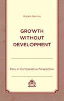 Growth Without Development: Peru in Comparative Perspective 1498550738 Book Cover