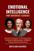 Emotional Intelligence for Business Leaders: Practical Strategies on Self Regulation to Enhance Relationships and Boost Organizational Productivity B0F6BGC6XD Book Cover