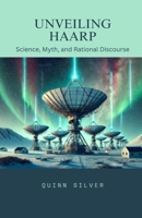 Unveiling HAARP: Science, Myth, and Rational Discourse B0DQM5JCB6 Book Cover