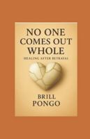 “No One Comes Out Whole – Healing After Betrayal”: A friend’s guide through heartbreak, healing, and the rediscovery of self. B0G599VMJG Book Cover