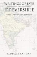 Writings of Fate Are Irreversible: Memoir: From British India to Bangladesh 1479712973 Book Cover