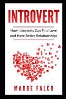 Introvert: How Introverts Can Find Love and Have Better Relationships (Introverts in Love, Relationships, Social Anxiety, Online Dating, Shy) 1686127375 Book Cover