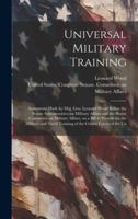Universal Military Training: Statements Made by Maj. Gen. Leonard Wood Before the Senate Subcommittee on Military Affairs and the House Committee o 1020172185 Book Cover