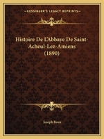 Histoire de L'Abbaye de Saint-Acheul-Lez-Amiens: A(c)Tude de Son Temporel Au Point de Vue A(c)Conomique 2013417144 Book Cover